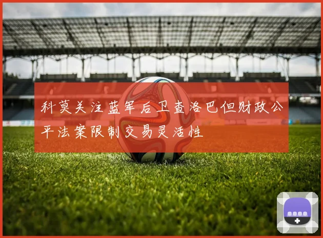 科莫关注蓝军后卫查洛巴但财政公平法案限制交易灵活性